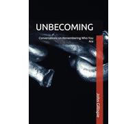 UNBECOMING: Conversations on Remembering Who You Are