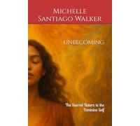 Unbecoming: The Sacred Return to the Feminine Self