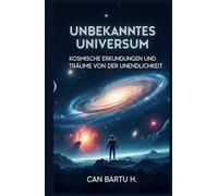 Unbekanntes Universum: Kosmische Erkundungen und Träume von der Unendlichkeit