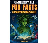 Unbelievable Fun Facts That Will Blow Your Mind: For Curious Minds of All Ages: Over 1,000 Surprising Facts Covering Nature, Science, History, Space, And More
