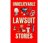 Unbelievable Lawsuit Stories: The 100 Funniest, Weirdest & Craziest Lawsuits in History
