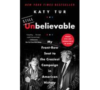 Unbelievable: My Front-Row Seat to the Craziest Campaign in American History