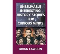 UNBELIVABLE INTERESTING HISTORY STORIES FOR CURIOUS MINDS: TRIVIAS AND FUN FACTS QUIZZES FOR HISTORY LOVERS