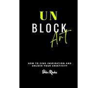 UnblockArt: How to Find Inspiration and Unlock Your Creativity