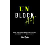 UnblockArt: How to Find Inspiration and Unlock Your Creativity