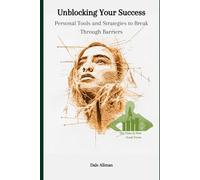 Unblocking Your Success: Personal Tools and Strategies To Break Through Barriers