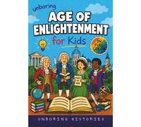 Unboring Age of Enlightenment for Kids: Funny, Interesting, Concise Guide to Big Ideas, Brilliant Thinkers, and Wild True Stories You Won’t Believe Are Real