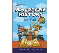 Unboring American History for Kids: Funny, Interesting, Concise Guide to A Time of Artists, Inventions, and Wild Ideas You Won’t Believe Are True