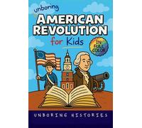 Unboring American Revolution for Kids: Funny, Interesting, Concise Guide to a Time of Freedom, Tea Parties, and Totally Epic Battles You Won't Believe Are True: 2