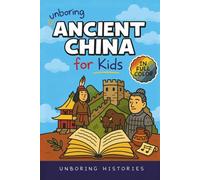 Unboring Ancient China for Kids: Funny, Interesting, Concise Guide to A Time of Emperors, Dragons, and Dumplings You Won’t Believe Are True
