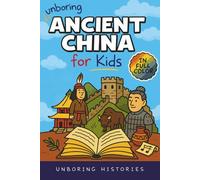 Unboring Ancient China for Kids: Funny, Interesting, Concise Guide to A Time of Emperors, Dragons, and Dumplings You Won’t Believe Are True