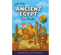 Unboring Ancient Egypt for Kids: Funny, Interesting, Concise Guide to Pharaohs, Pyramids, and Treasure Hunts You Won’t Believe Are True