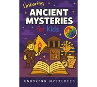 Unboring Ancient Mysteries for Kids: Funny, Fascinating Guide to Ancient Secrets, Lost Civilizations, and Wild Mysteries You Won’t Believe Are Real