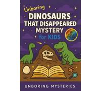 Unboring Dinosaurs That Disappeared Mystery for Kids: Funny, Fascinating Guide to the Strangest True Dinosaur Disappearance Mysteries, Shocking Theories, and Unexplained Extinction