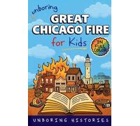 Unboring Great Chicago Fire for Kids: Funny, Interesting, Concise Guide to the Fire, Chaos, Heroes, and Wild True Story of the Disaster That Changed Chicago Forever: 2