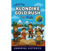 Unboring Klondike Gold Rush for Kids: Funny, Interesting, Concise Guide to the Klondike's Gold Fever, Dangerous Trails, and Wild True Stories You Won't Believe Are Real: 9