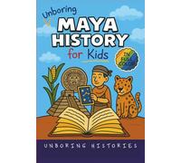 Unboring Maya History for Kids: Funny, Interesting, Concise Guide to a Time of Temples, Star Gazing, and Jungle Adventures in Ancient Cities You Won’t Believe Are True