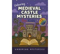 Unboring Medieval Castle Mysteries for Kids: Funny, Fascinating Guide to the Most Baffling Medieval Castle Mysteries, Forgotten Secrets, and Unsolved History