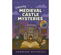 Unboring Medieval Castle Mysteries for Kids: Funny, Fascinating Guide to the Most Baffling Medieval Castle Mysteries, Forgotten Secrets, and Unsolved History