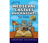 Unboring Medieval Castles and Knights for Kids: Funny, Interesting, Concise Guide to Fortresses, Jousts, and Knightly Quests You Won't Believe Are True