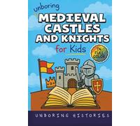 Unboring Medieval Castles and Knights for Kids: Funny, Interesting, Concise Guide to Fortresses, Jousts, and Knightly Quests You Won’t Believe Are True
