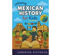 Unboring Mexican History for Kids: Funny, Interesting, Concise Guide to Mexico's History, Ancient Civilizations ad Wild True Stories You Wont Believe Are Real