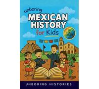 Unboring Mexican History for Kids: Funny, Interesting, Concise Guide to Mexico's History, Ancient Civilizations, and Wild True Stories You Won't Believe Are Real: 1