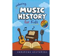 Unboring Music History for Kids: Funny, Interesting, Concise Guide to Music History, Famous Musicians, and Wild True Stories You Won’t Believe Are Real