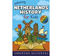 Unboring Netherlands History for Kids: Funny, Interesting, Concise Guide From Dutch Heroes, Quirks & Tales