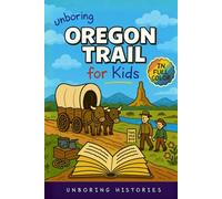 Unboring Oregon Trail for Kids: Funny, Interesting, Concise Guide to Wagons, Wild Trails, and Wacky History You Won’t Believe Are True