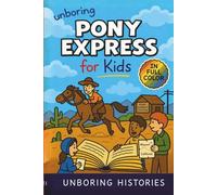 Unboring Pony Express for Kids: Funny, Interesting, Concise Guide to the Pony Express, Dangerous Rides, And Wild True Stories You Wont Believe Are Real