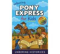 Unboring Pony Express for Kids: Funny, Interesting, Concise Guide to the Pony Express, Dangerous Rides, And Wild True Stories You Wont Believe Are Real