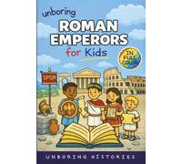 Unboring Roman Emperors for Kids: Funny, Interesting, Concise Guide to Roman Emperors, Powerful Rulers, and Wild True Stories You Wont Believe Are Real