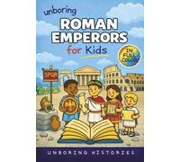 Unboring Roman Emperors for Kids: Funny, Interesting, Concise Guide to Roman Emperors, Powerful Rulers, and Wild True Stories You Wont Believe Are Real