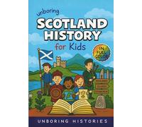 Unboring Scotland History for Kids: Funny, Interesting, Concise Guide to Scotland's History, Castles, Clans, and Wild True Stories You Wont Believe Are Real
