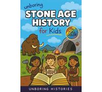 Unboring Stone Age History for Kids: Funny, Interesting, Concise Guide to Early Humans, Woolly Mammoths, and Prehistoric Survival You Won't Believe Are Real