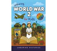 Unboring World War 2 for Kids: Funny, Interesting, Concise Guide to Spies, Codes, and Desert Battles You Won’t Believe Are True