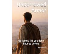 Unborrowed Armor: Building a Life You Don’t Have to Defend