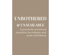 Unbothered and Unavailable | A Journal for Emotional Discipline, Boundaries and Quiet Confidence: Over 100 Blank Lined Pages | Includes Gentle ... Maintaining Calm and Protecting Your Energy
