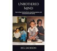Unbothered Mind: How to Stop Creating Stories, Avoid Assumptions, and Communicate with Clarity