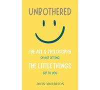 Unbothered: The Art and Philosophy of Not Letting the Little Things Get to You
