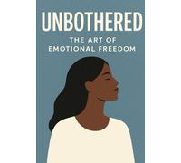 Unbothered: The Art of Emotional Freedom: How to Stop Overthinking, Set Boundaries and Protect your Peace in a Chaotic World