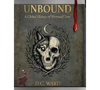 Unbound: A Global History Of Werewolf Encounters, Legends, and Lore.