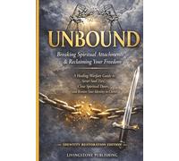Unbound: Breaking Spiritual Attachments & Reclaiming Your Freedom, Livingstone Publishing: A Healing Warfare Guide to Sever Soul Ties, Close Spiritual Doors, and Restore Your Identity in Christ