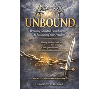 Unbound: Breaking Spiritual Attachments & Reclaiming Your Freedom, Livingstone Publishing: A Healing Warfare Guide to Sever Soul Ties, Close Spiritual Doors, and Restore Your Identity in Christ