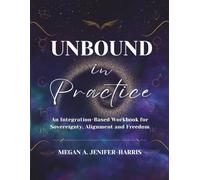 Unbound in Practice: An Integration-Based Workbook for Sovereignty, Alignment and Freedom