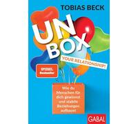 Unbox your Relationship!: Wie du Menschen für dich gewinnst und stabile Beziehungen aufbaust