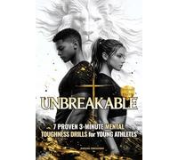 UNBREAKABLE: 7 Proven 3-Minute Mental Toughness Drills for Young Athletes: Faith-Fueled Mindset Strategies to Build Confidence, Beat Pressure, & Forge Championship Character