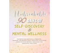 Unbreakable 90 Days of Self-Discovery and Mental Wellness: Prompts for Emotional Strength, Growth, and Mindfulness. Discover your Inner Strength with Mindful Measures for Emotional Wellness