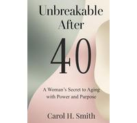 Unbreakable After 40: A Woman’s Secret to Aging with Power and Purpose